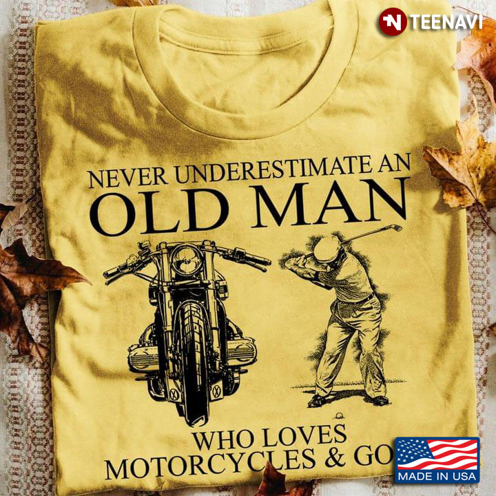 Never Underestimate An Old Man Who Loves Motorcycles And Golf