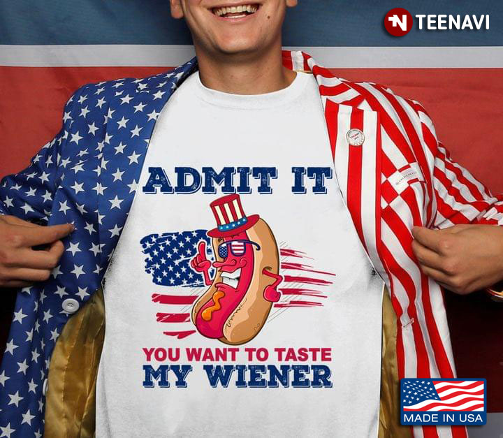 Admit It You Want To Taste My Wiener Funny Hot Dog American Flag Happy Independence Day