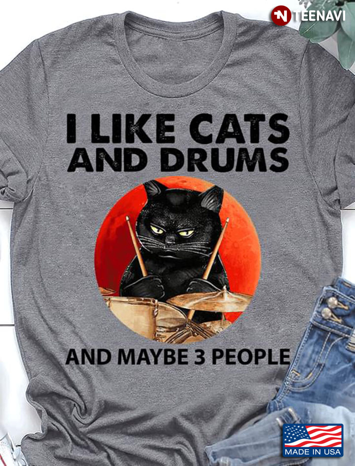 I Like Cats And Drums And Maybe 3 People Cat Lover