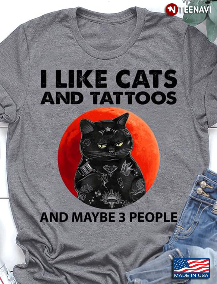 I Like Cats And Tattoos And Maybe 3 People Cat Lover