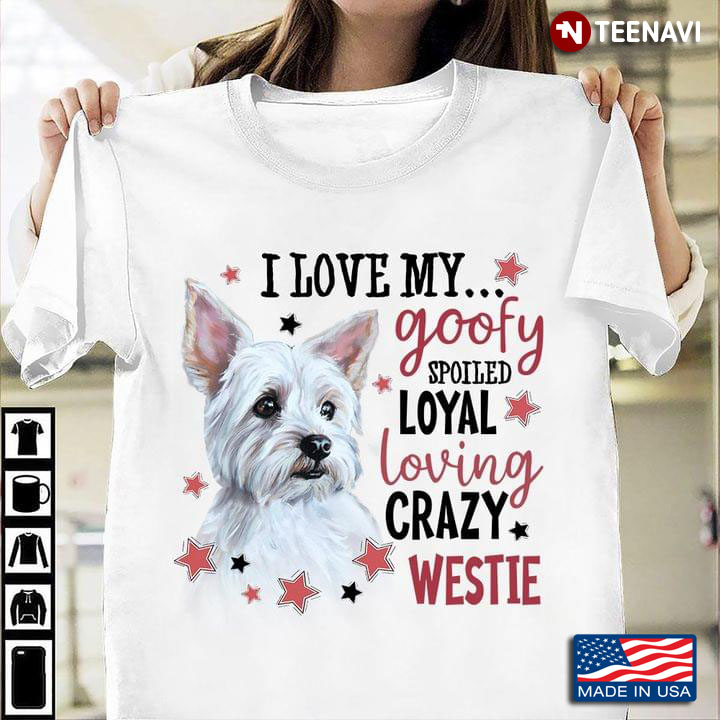 I Love My Goofy Spoiled Loyal Loving Crazy Westie For Dog Lover