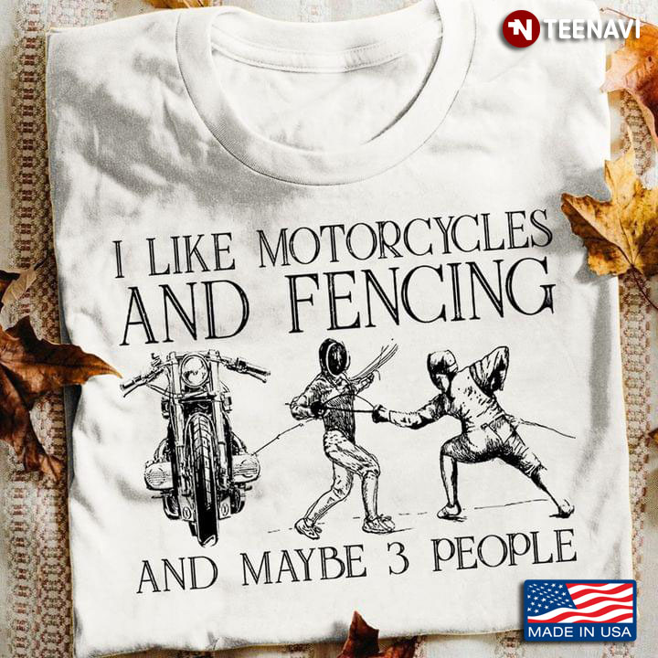 I Like Motorcycles And Fencing And Maybe 3 People
