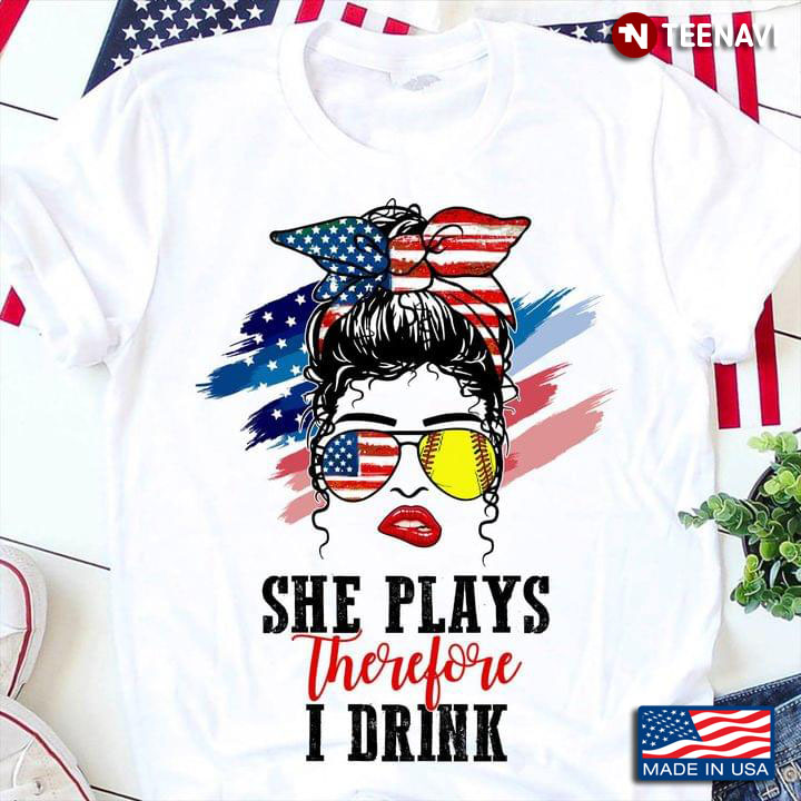 Softball Girl She Plays Therefore I Drink Amrican Flag Happy Independence Day Of 4th Of July