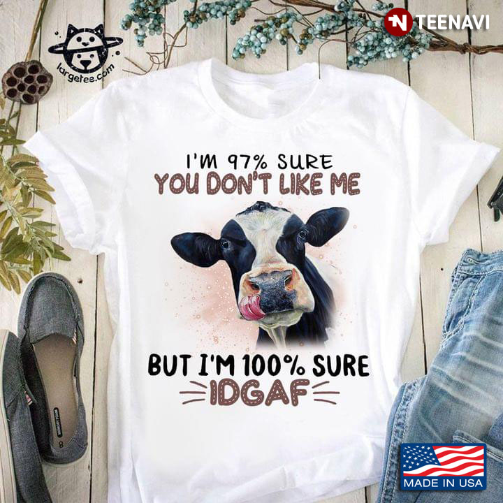 Dairy Cow I’m 97% Sure You Don’t Like Me But I’m 100 % Sure Idgaf