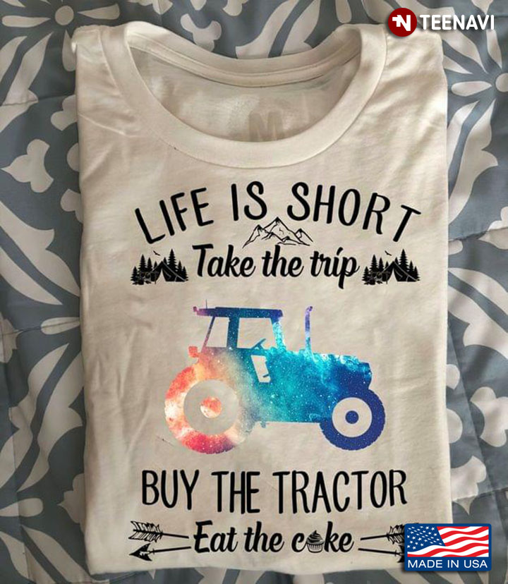 Life Is Short Take The Trip Buy The Tractor Eat The Coke