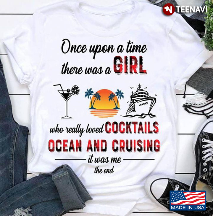 Once Upon A Time There Was A Girl Who Really Loved Cocktails Ocean And Cruising It Was Me The End