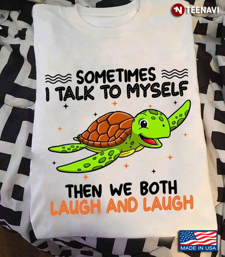 Cute Turtle Sometimes I Talk To Myself Then We Both Laugh And Laugh
