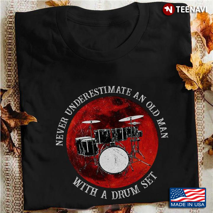 Never Underestimate An Old Man With A Drum Set For Drummer