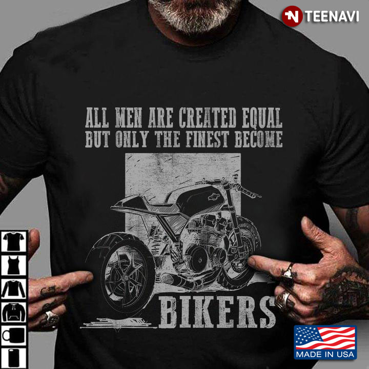 All Men Are Created Equal But Only The Finest Become Bikers