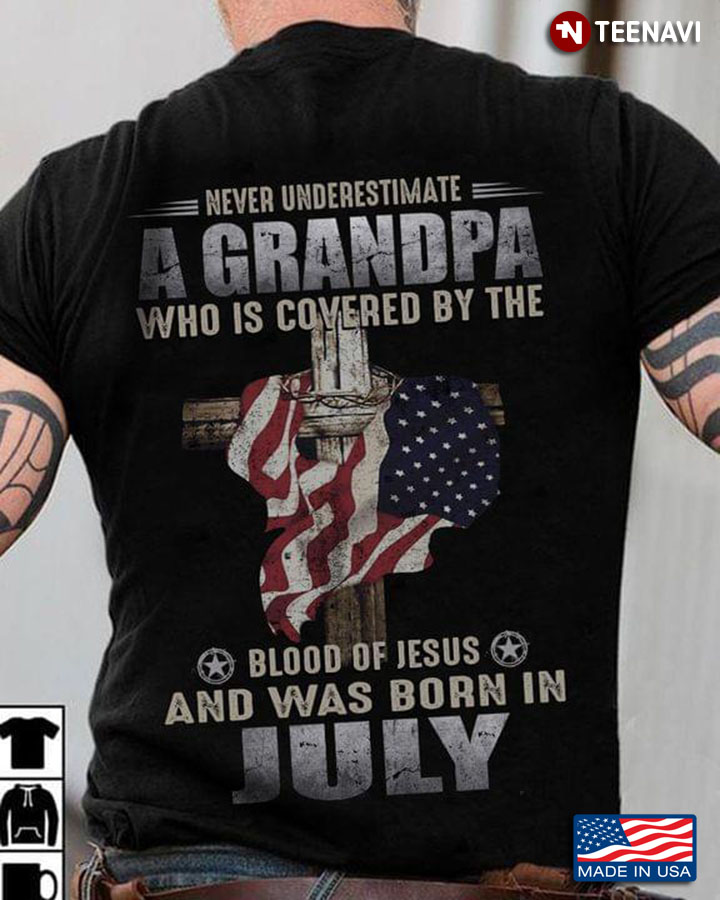 Never Underestimate A Grandpa Who Is Covered By The Blood Of Jesus And Was Born In July