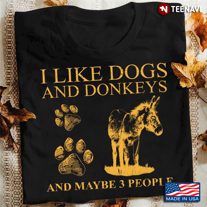 I Like Dogs And Donkeys And Maybe 3 People Animal Lover