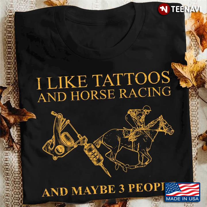 I Like Tattoos And Horse Racing And Maybe 3 People