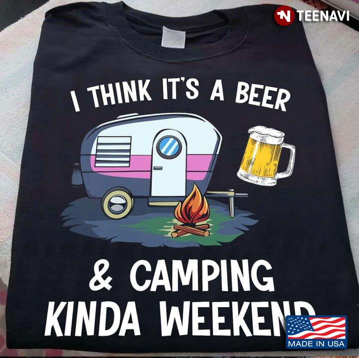 I Think It's A Beer & Camping Kinda Weekend For Camper