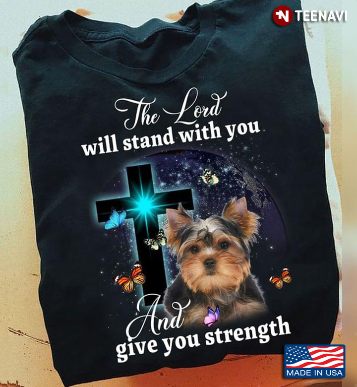 Yorkshire Terrier The Lord Will Stand With You And Give You Strength For Dog Lover