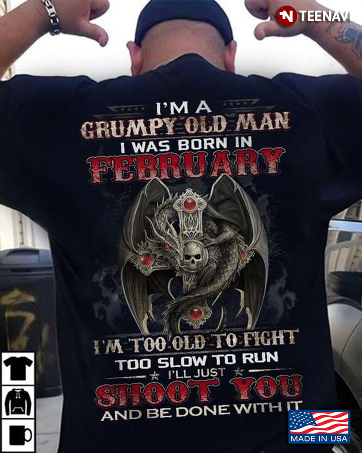 I’m A Grumpy Old Man Was Born In February I’m Too Old To Fight Diy Diamond Skeleton Dragon Cool Desi