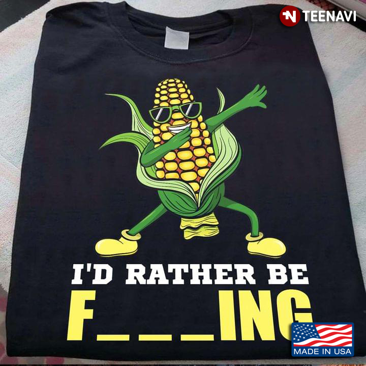 Funny Corn Dancing I'd Rather Be Fucking