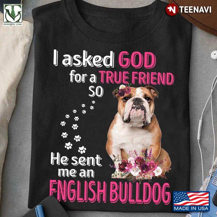 I Asked God For A True Friend So He Sent Me An English Bulldog For Dog Lover