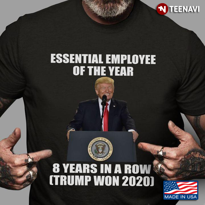 Essential Employee Of The Year 8 Years In A Row Trump Won 2020