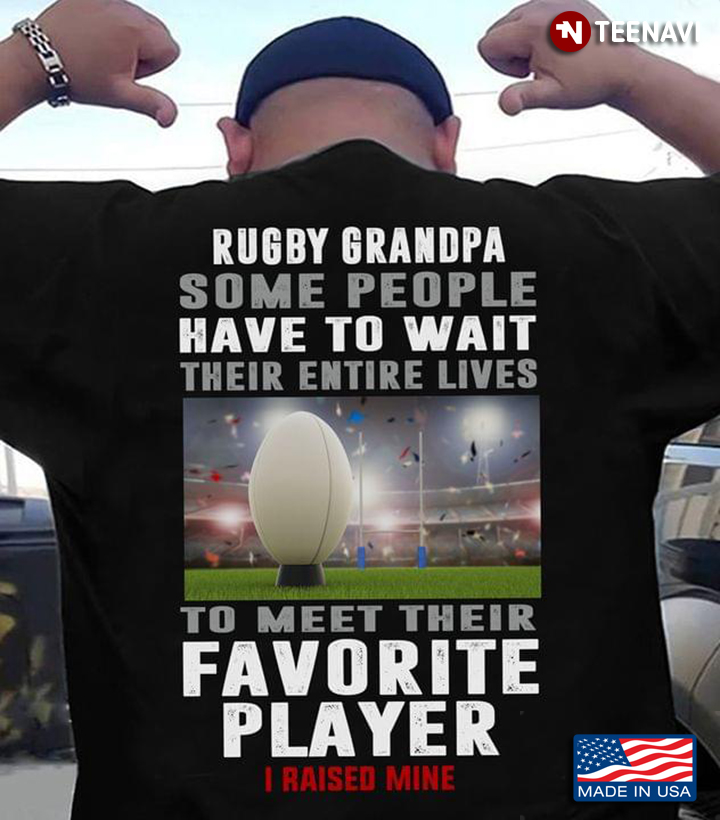 Rugby Grandpa Some People Have To Wait Their Entire Lives To Meet Their Favorite Player I Raised Me