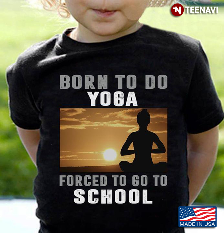 Born To Do Yoga Forced To Go To School