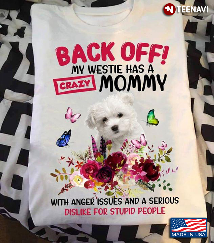 Back Off My Westie Has A Crazy Mommy With Anger Issues And A Serious Dislike For Stupid People