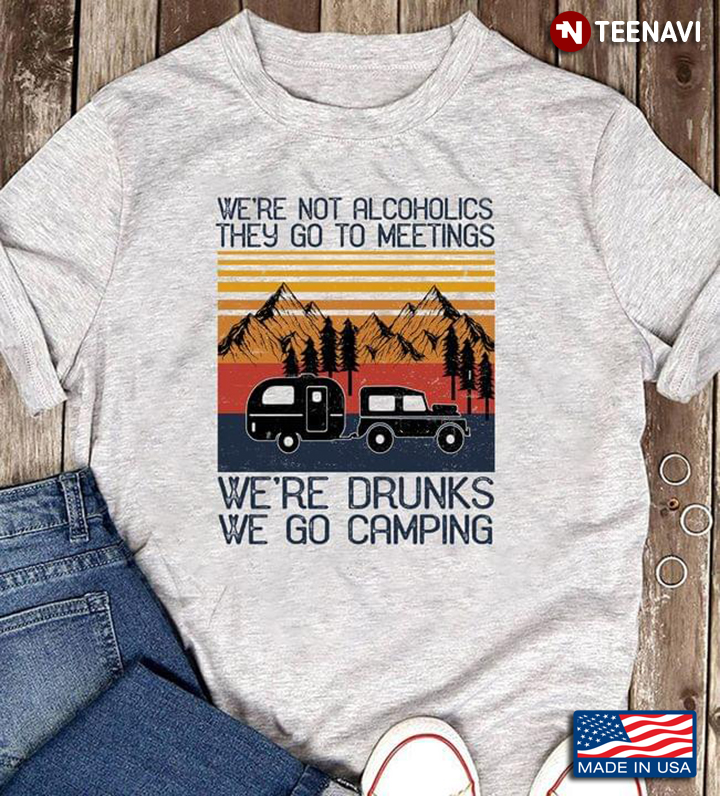 Vintage We’re Not Alcoholics They Go To Meetings We’re Drunks We Go Camping For Camper