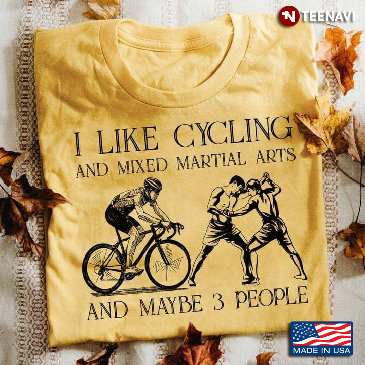 I Like Cycling And Mixed Martial Arts And Maybe 3 People