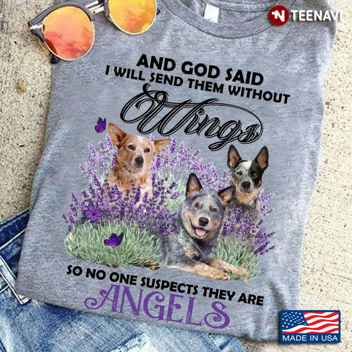 Blue Heeler With Lavender And God Said I Will Send Them Without Wings So No One Suspects They Are An