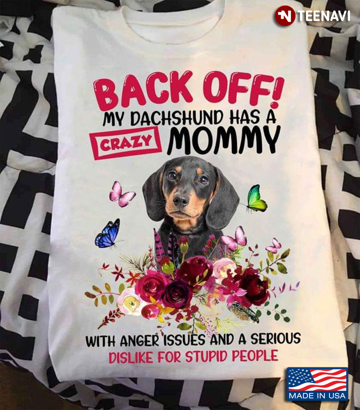 Back Off My Dachshund Has A Crazy Mommy With Anger Issues And A Serious Dislike For Stupid People