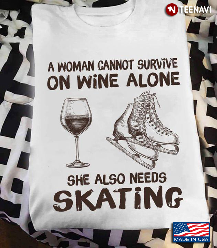A Woman Cannot Survive On Wine Alone She Also Needs Skating