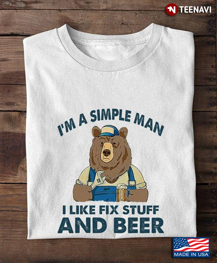 Bear I'm A Simple Man I Like Fix Stuff And Beer