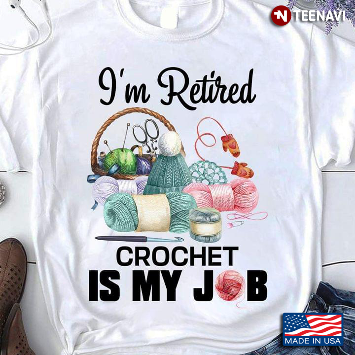 Yarn I'm Retired Crochet Is My Job