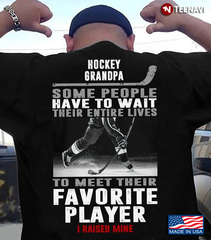 Hockey Grandpa Some People Have To Wait Their Enter Lives To Meet Their Favorit Player I Raised Mine