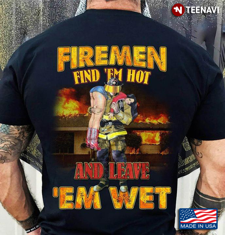 Firemen Find'em Hot And Leave'em Wet