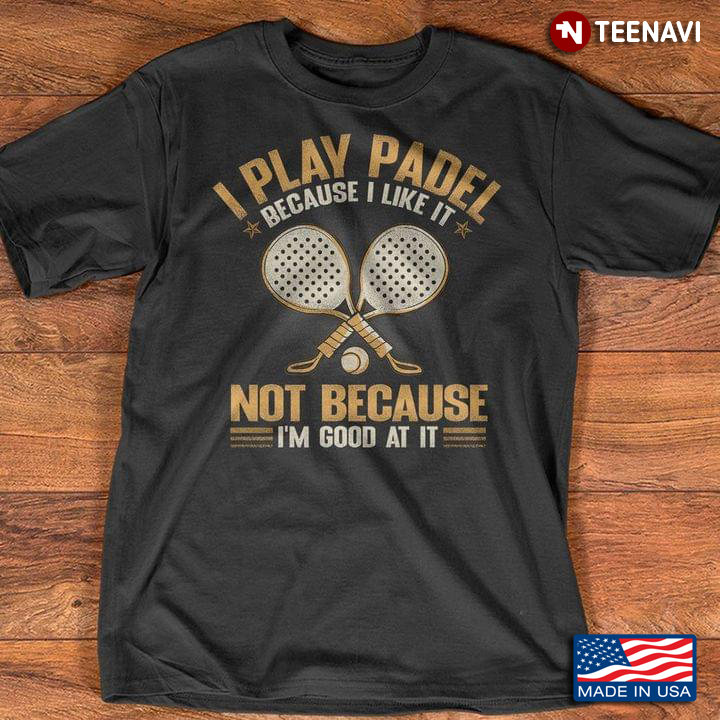 I Play Padel Because I Like It Not Because I’m Good At It