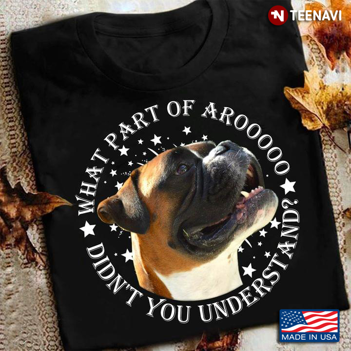 Boxer What Part Of Arooooo Didn’t You Understand For Dog Lover