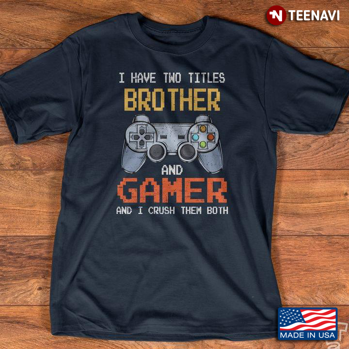 I Have Two Titles Brother And Gamer For Game Lovers