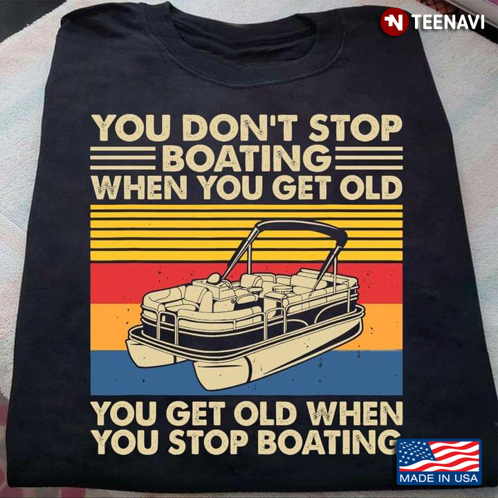 Vintage You Don't Stop Boating When You Get Old You Get Old When You Stop Boating
