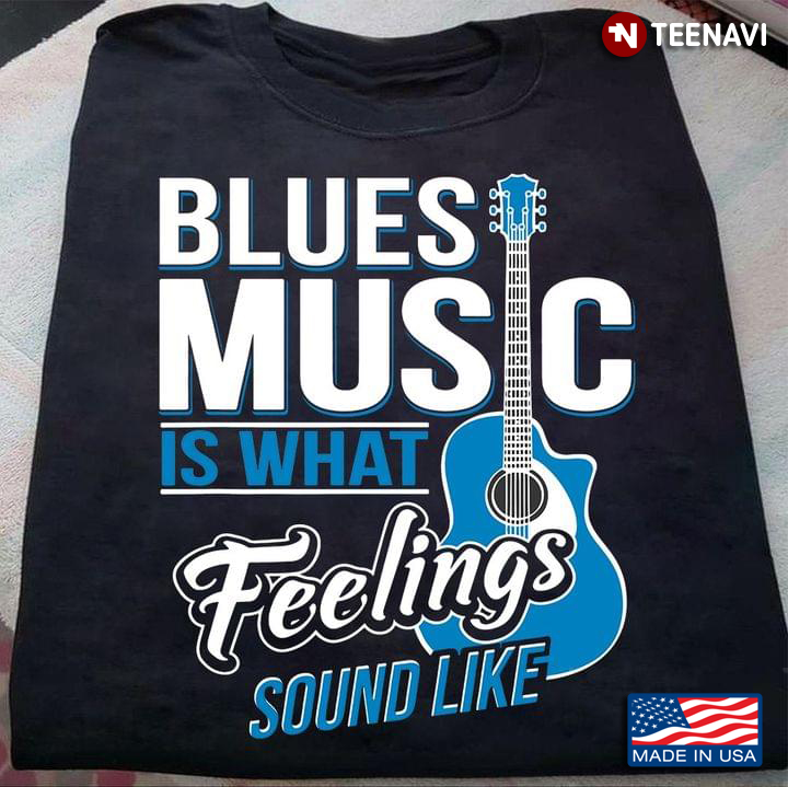 Guitar Blues Music Is What Feelings Sound Like For Guitarist
