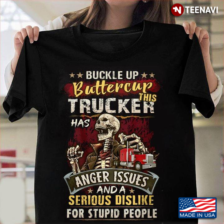 Skeleton Buckle Up Buttercup This Trucker Has Anger Issue and A Serious Dislike For Stupid People
