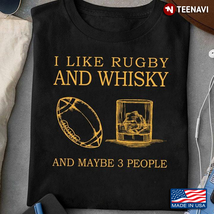 I Like Rugby And Whiskey And Maybe 3 People