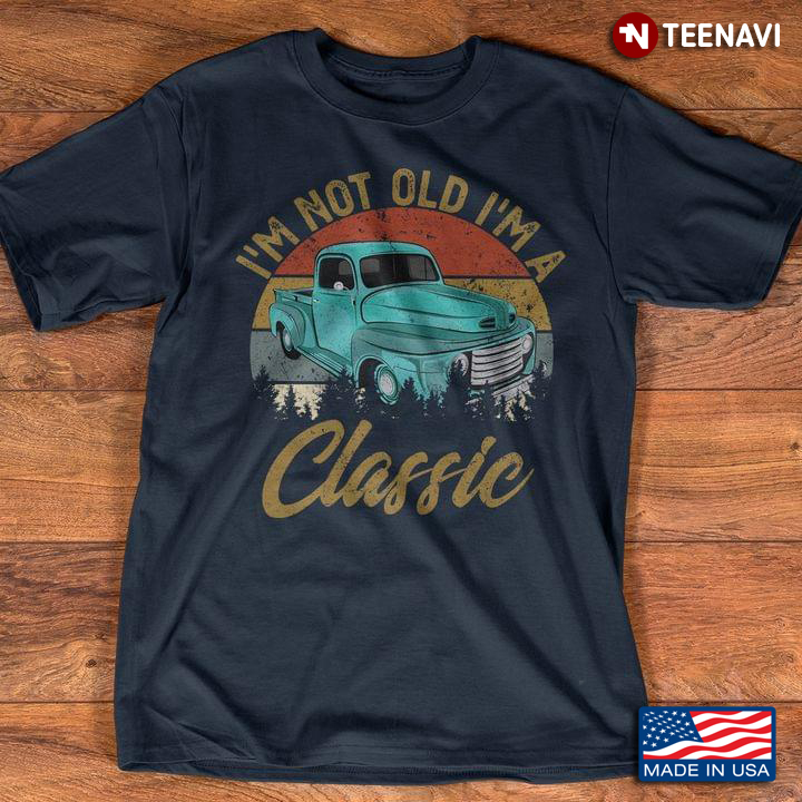 Vintage I'm Not Old I'm A Classis Classis Car