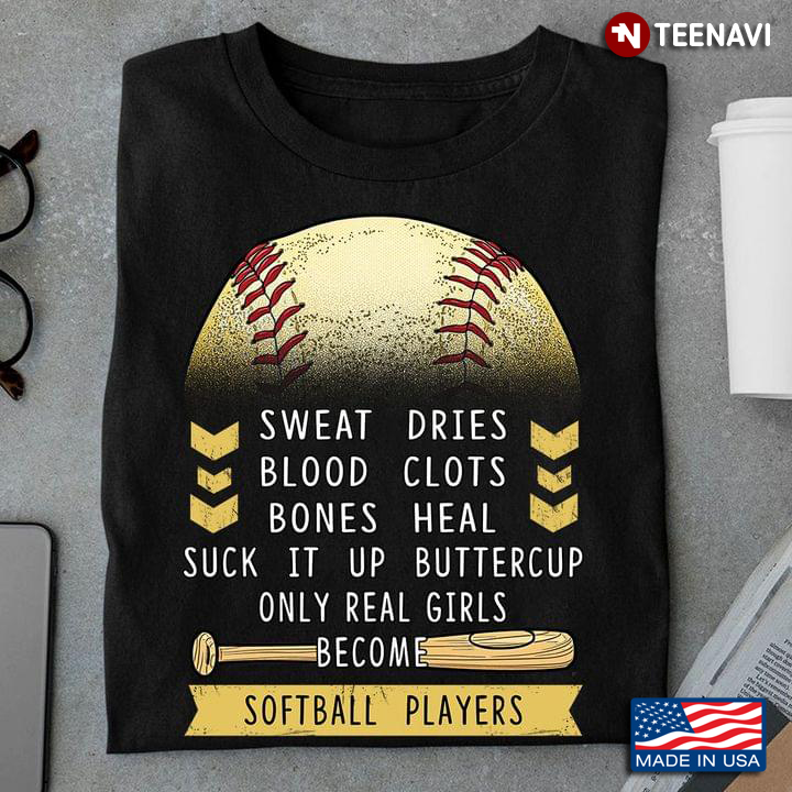 Sweat Dries Blood Clots Bones Heal Suck It Up Buttercup Only Real Girls Become Softball Players
