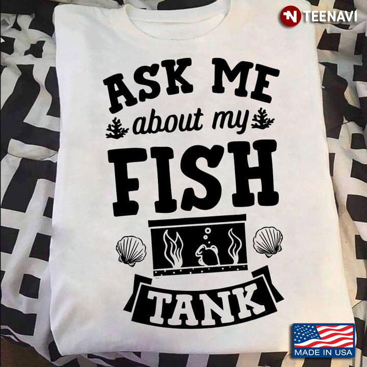 Ask Me About My Fish Tank Aquarium
