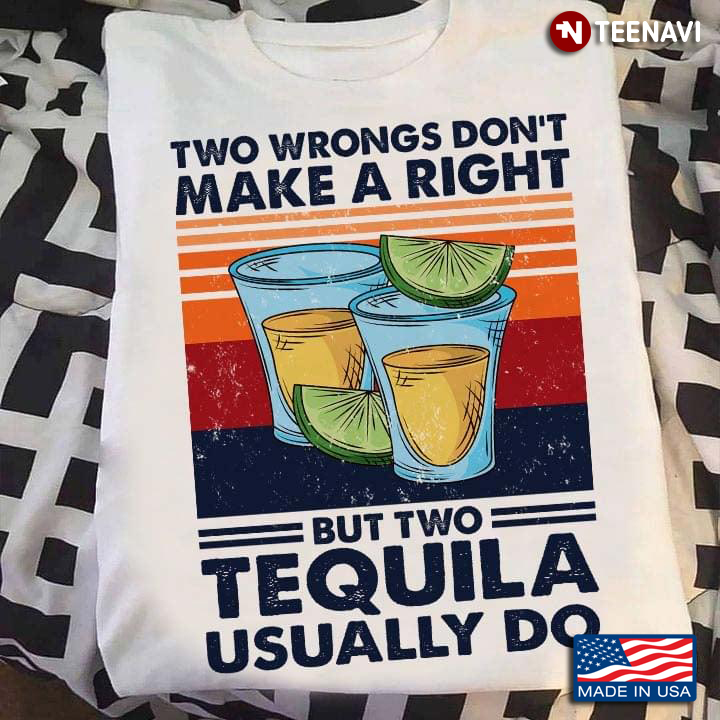 Vintage Two Wrongs Don't Make A Right But Two Tequila Usually Do