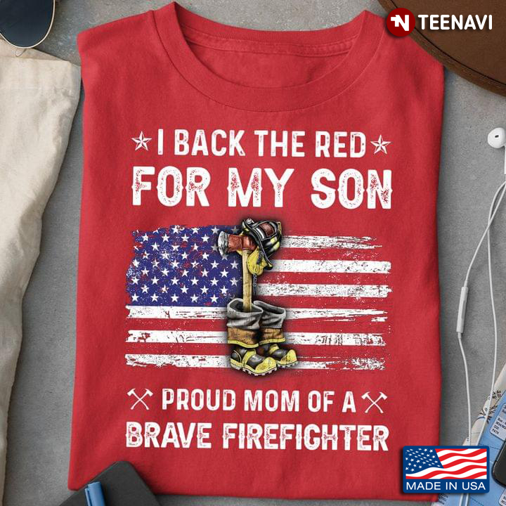 I Back The Red For My Son Proud Mom Of A Brave Firefighter American Flag