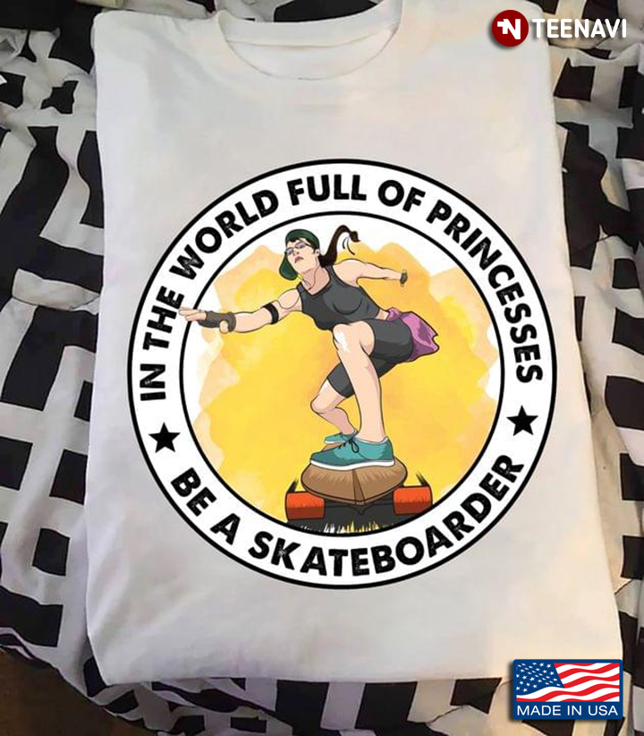 In The World Full Of Princesses Be A Skateboarder
