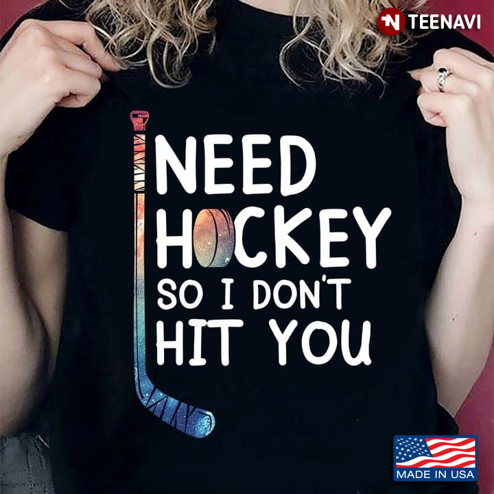Need Hockey So I Don’t Hit You For Hockey Lover