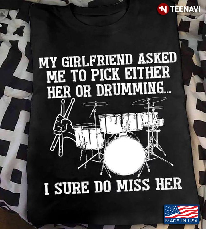 My Girlfriend Asked Me To Pick Either Her Or Drumming I Sure Do Miss Her