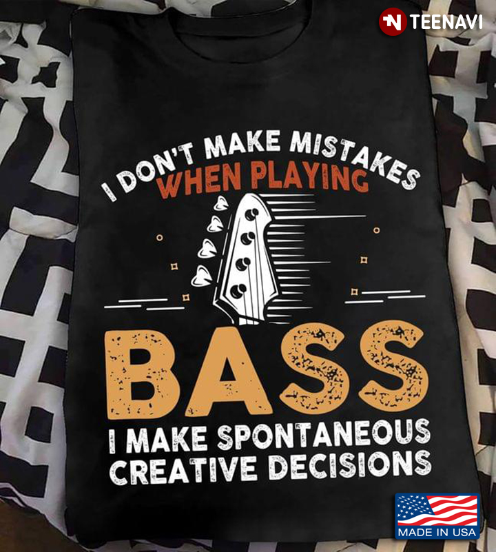 I Don't Make Mistakes When Playing Bass I Make Spontaneous Creative Decisions